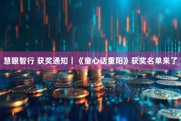 慧眼智行 获奖通知｜《童心话重阳》获奖名单来了